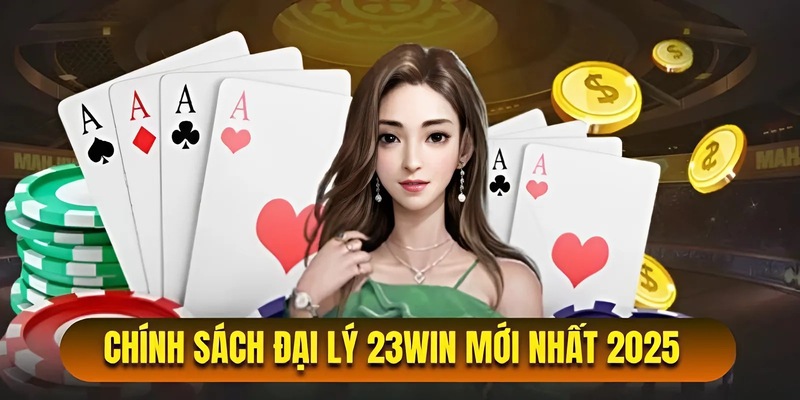 Chi tiết về chính sách đại lý 23win mới nhất 2025