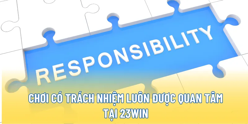 Chơi có trách nhiệm luôn được quan tâm tại 23WIN