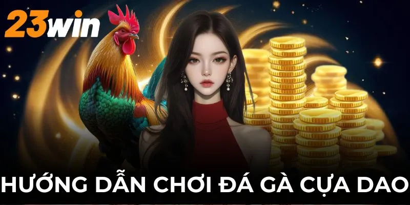 Hướng dẫn chi tiết từng bước tham gia đá gà cựa dao