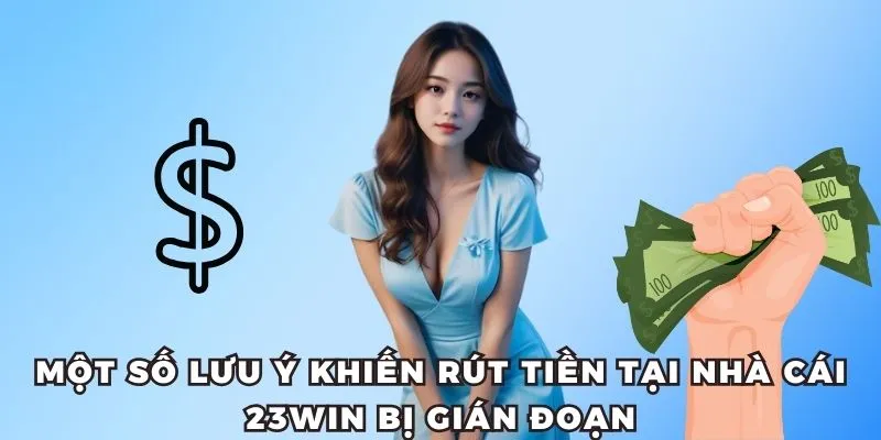 Một số lưu ý khiến rút tiền tại nhà cái 23WIN bị gián đoạn