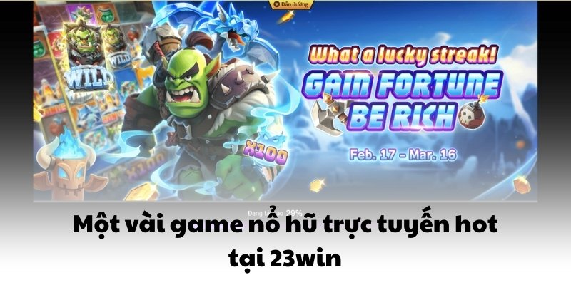 Một vài game nổ hũ trực tuyến hot tại 23win