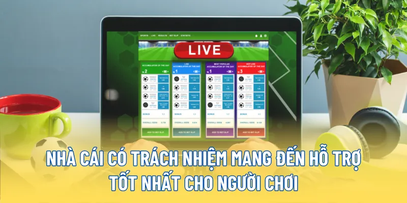 Nhà cái có trách nhiệm mang đến hỗ trợ tốt nhất cho người chơi