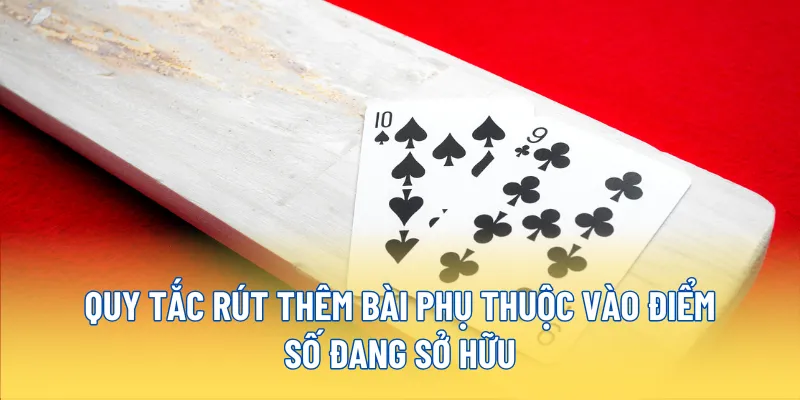 Quy tắc rút thêm bài phụ thuộc vào điểm số đang sở hữu