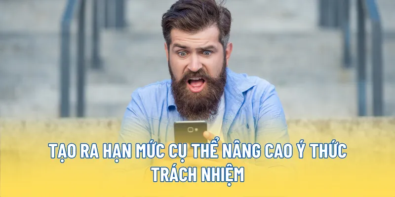 Tạo ra hạn mức cụ thể nâng cao ý thức trách nhiệm